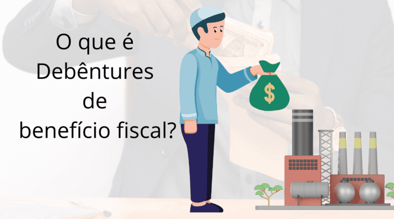 Debêntures de benefício fiscal.